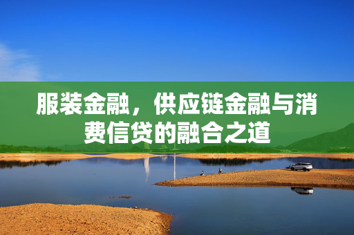 服装金融，供应链金融与消费信贷的融合之道