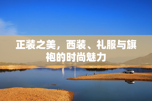 正装之美，西装、礼服与旗袍的时尚魅力