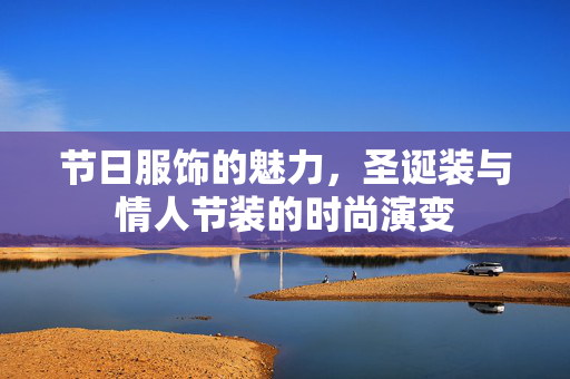 节日服饰的魅力，圣诞装与情人节装的时尚演变