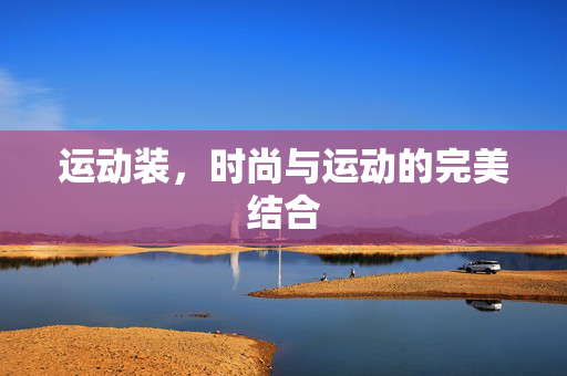 运动装，时尚与运动的完美结合