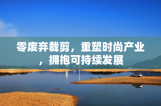 零废弃裁剪，重塑时尚产业，拥抱可持续发展