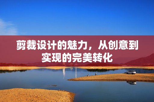 剪裁设计的魅力，从创意到实现的完美转化