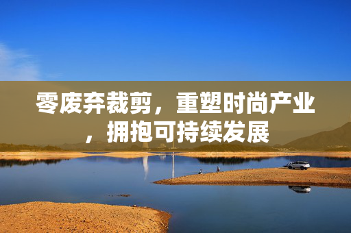 零废弃裁剪，重塑时尚产业，拥抱可持续发展