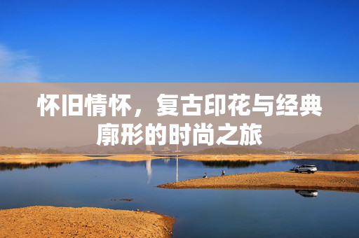 怀旧情怀，复古印花与经典廓形的时尚之旅