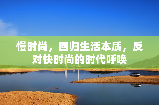 慢时尚，回归生活本质，反对快时尚的时代呼唤