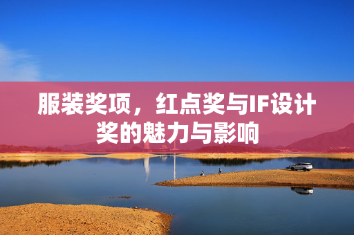 服装奖项，红点奖与IF设计奖的魅力与影响